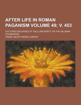 Book cover for After Life in Roman Paganism; Lectures Delivered at Yale University on the Silliman Foundation Volume 49; V. 453