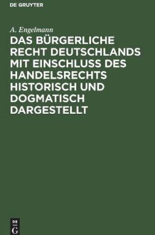 Cover of Das B�rgerliche Recht Deutschlands Mit Einschlu� Des Handelsrechts Historisch Und Dogmatisch Dargestellt