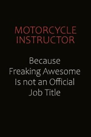 Cover of Motorcycle Instructor Because Freaking Awesome Is Not An Official job Title