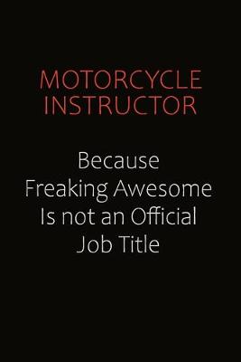 Book cover for Motorcycle Instructor Because Freaking Awesome Is Not An Official job Title