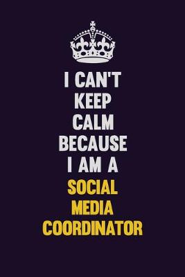 Book cover for I Can't Keep Calm Because I Am A Social Media Coordinator