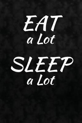 Book cover for Eat A Lot. Sleep A Lot