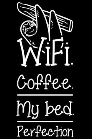 Cover of WiFi. Coffee. My Bed. Perfection