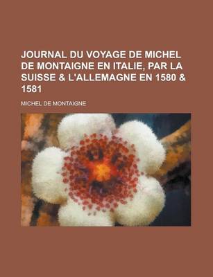 Book cover for Journal Du Voyage de Michel de Montaigne En Italie, Par La Suisse & L'Allemagne En 1580 & 1581