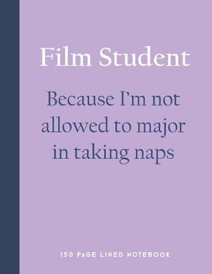 Book cover for Film Student - Because I'm Not Allowed to Major in Taking Naps