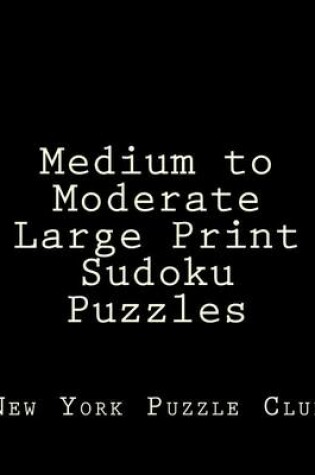 Cover of Medium to Moderate Large Print Sudoku Puzzles