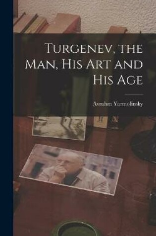 Cover of Turgenev, the Man, His Art and His Age