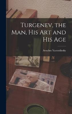 Cover of Turgenev, the Man, His Art and His Age