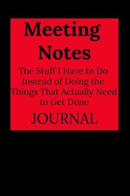 Book cover for Meeting Notes - The Stuff I Have to Do Instead of Doing the Things That Actually Need to Get Done