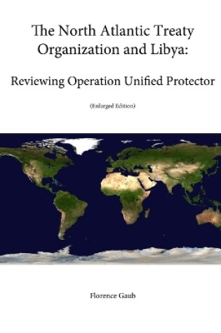 Cover of The North Atlantic Treaty Organization and Libya: Reviewing Operation Unified Protector (Enlarged Edition)