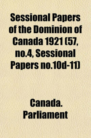 Cover of Sessional Papers of the Dominion of Canada 1921 (57, No.4, Sessional Papers No.10d-11)