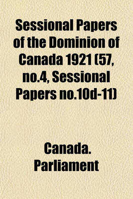 Book cover for Sessional Papers of the Dominion of Canada 1921 (57, No.4, Sessional Papers No.10d-11)