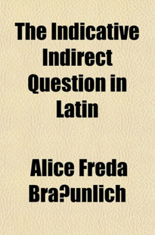Cover of The Indicative Indirect Question in Latin