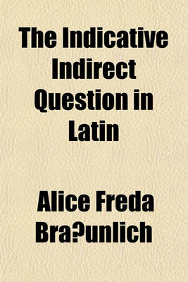 Book cover for The Indicative Indirect Question in Latin