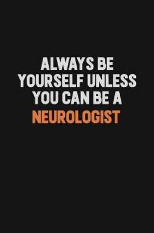 Cover of Always Be Yourself Unless You Can Be A Neurologist