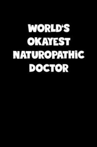 Cover of World's Okayest Naturopathic Doctor Notebook - Naturopathic Doctor Diary - Naturopathic Doctor Journal - Funny Gift for Naturopathic Doctor