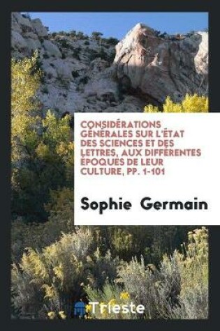 Cover of Considerations Generales Sur l'Etat Des Sciences Et Des Lettres, Aux ...