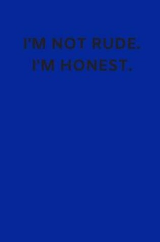 Cover of I'm Not Rude. I'm Honest.