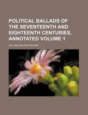 Book cover for Political Ballads of the Seventeenth and Eighteenth Centuries, Annotated Volume 1