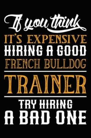 Cover of If you think it's expensive Hiring a good French Bulldog Trainer Try Hiring A Bad One