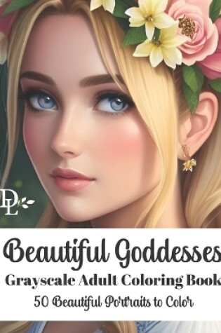 Cover of Beautiful Goddesses - Grayscale Adult Coloring Book