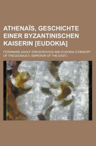 Cover of Athenais, Geschichte Einer Byzantinischen Kaiserin [Eudokia]