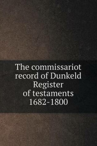 Cover of The commissariot record of Dunkeld Register of testaments 1682-1800