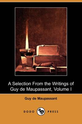 Book cover for A Selection from the Writings of Guy de Maupassant - Volume I (Dodo Press)