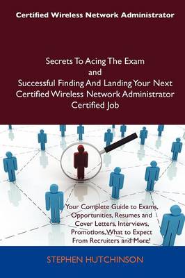 Book cover for Certified Wireless Network Administrator Secrets to Acing the Exam and Successful Finding and Landing Your Next Certified Wireless Network Administrator Certified Job