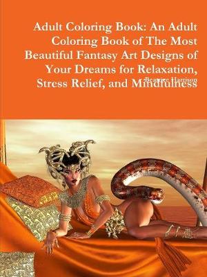 Book cover for Adult Coloring Book: An Adult Coloring Book of The Most Beautiful Fantasy Art Designs of Your Dreams for Relaxation, Stress Relief, and Mindfulness