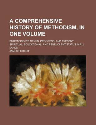 Book cover for A Comprehensive History of Methodism, in One Volume; Embracing Its Origin, Progress, and Present Spiritual, Educational, and Benevolent Status in Al