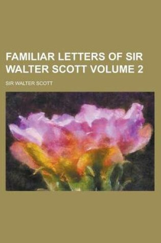 Cover of Familiar Letters of Sir Walter Scott Volume 2