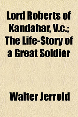 Book cover for Lord Roberts of Kandahar, V.C.; The Life-Story of a Great Soldier