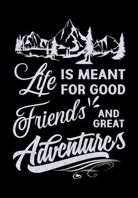 Book cover for Life Is Meant for Good Friends and Great Adventures