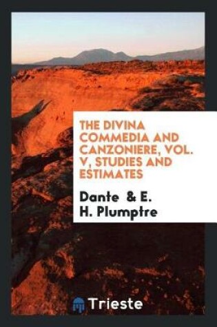 Cover of The Divina Commedia and Canzoniere, Vol. V, Studies and Estimates