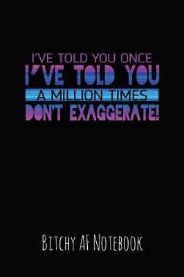 Book cover for I've Told You Once I've Told You a Million Times Don't Exaggerate!