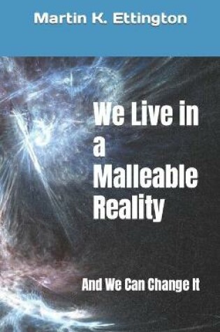 Cover of We Live in a Malleable Reality