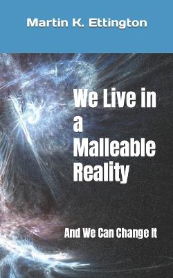 Book cover for We Live in a Malleable Reality