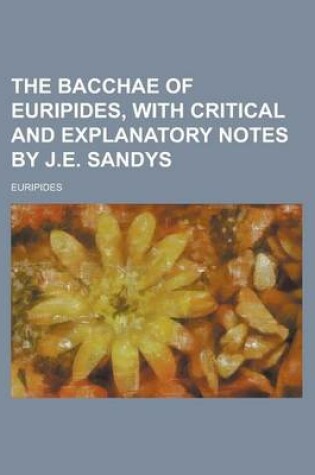 Cover of The Bacchae of Euripides, with Critical and Explanatory Notes by J.E. Sandys