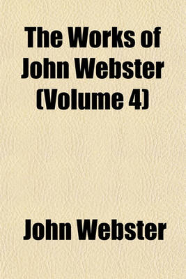 Book cover for The Works of John Webster (Volume 4)