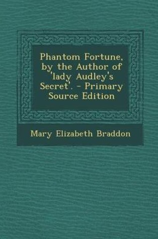 Cover of Phantom Fortune, by the Author of 'Lady Audley's Secret'. - Primary Source Edition