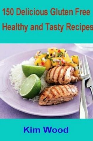 Cover of 150 Delicious Gluten Free Healthy and Tasty Recipes