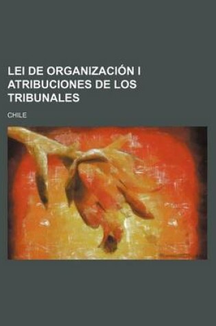 Cover of Lei de Organizacion I Atribuciones de Los Tribunales