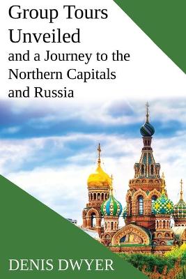 Book cover for Group Tours Unveiled and a Journey to the Northern Capitals and Russia