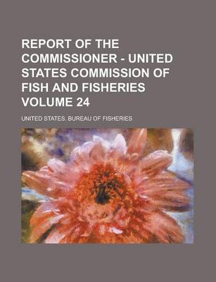 Book cover for Report of the Commissioner - United States Commission of Fish and Fisheries Volume 24