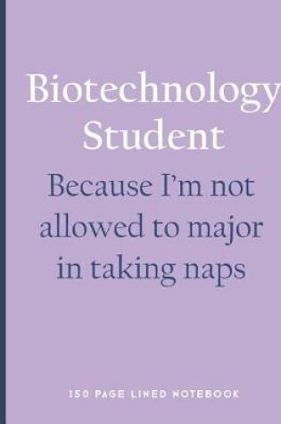 Cover of Biotechnology Student - Because I'm Not Allowed to Major in Taking Naps