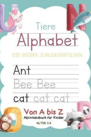 Cover of Tiere Alphabet Die Briefe Zurückverfolgen Von A bis Z Aktivitätsbuch für Kinder Alter 2-5