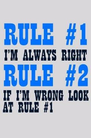 Cover of Rule 1 I'm Always Right Rule 2 If I'm Wrong Look At Rule 1