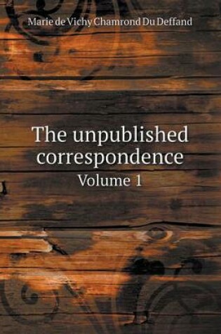 Cover of The unpublished correspondence Volume 1