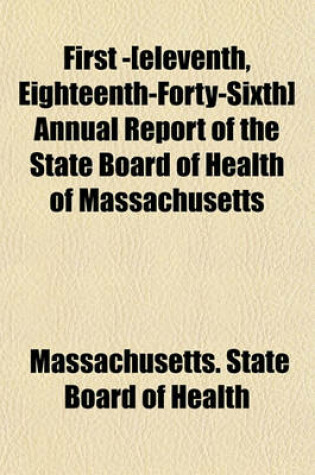 Cover of First -[Eleventh, Eighteenth-Forty-Sixth] Annual Report of the State Board of Health of Massachusetts